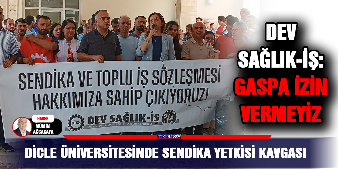 Dicle Üniversitesinde sendika yetkisi kavgası,  DEV Sağlık-iş: Gaspa izin vermeyiz