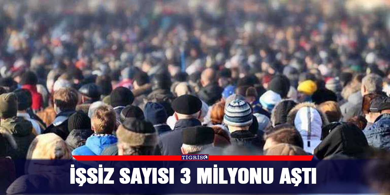 İşsiz sayısı 3 milyonu aştı