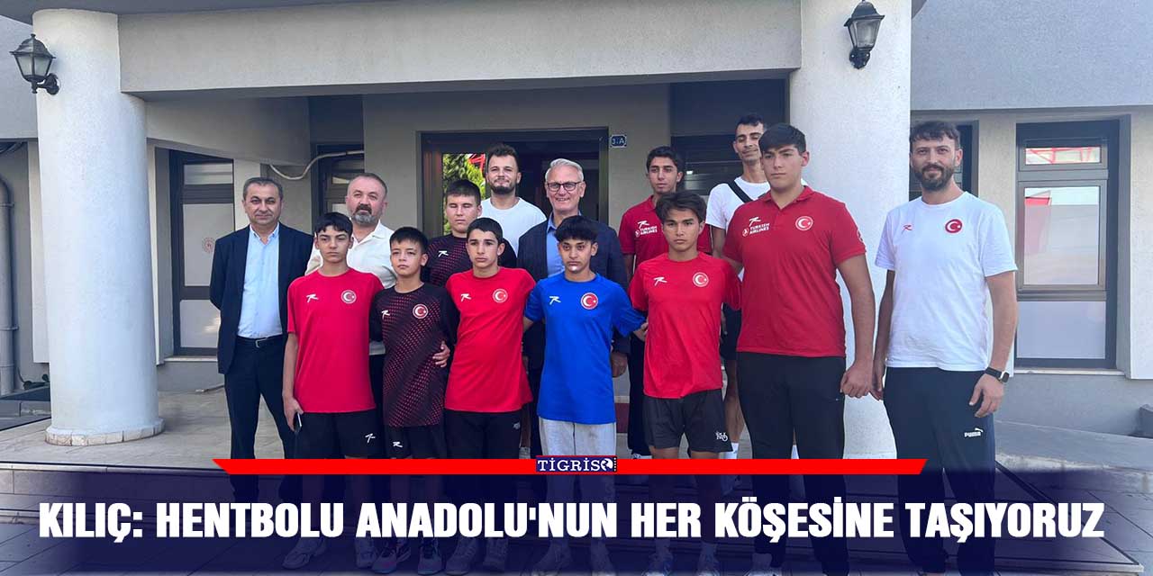 Kılıç: Hentbolu Anadolu'nun Her Köşesine Taşıyoruz