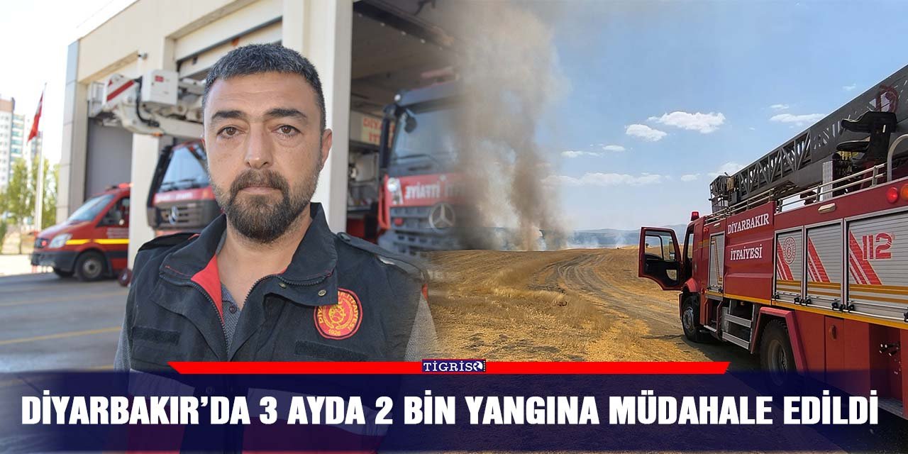 Diyarbakır’da 3 ayda 2 bin yangına müdahale edildi