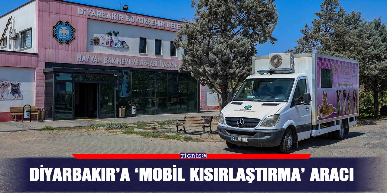 Diyarbakır’a ‘Mobil kısırlaştırma’ aracı