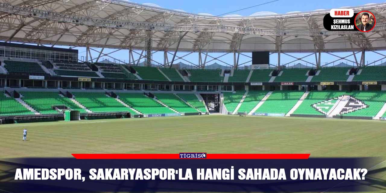 Amedspor, Sakaryaspor'la hangi sahada oynayacak?