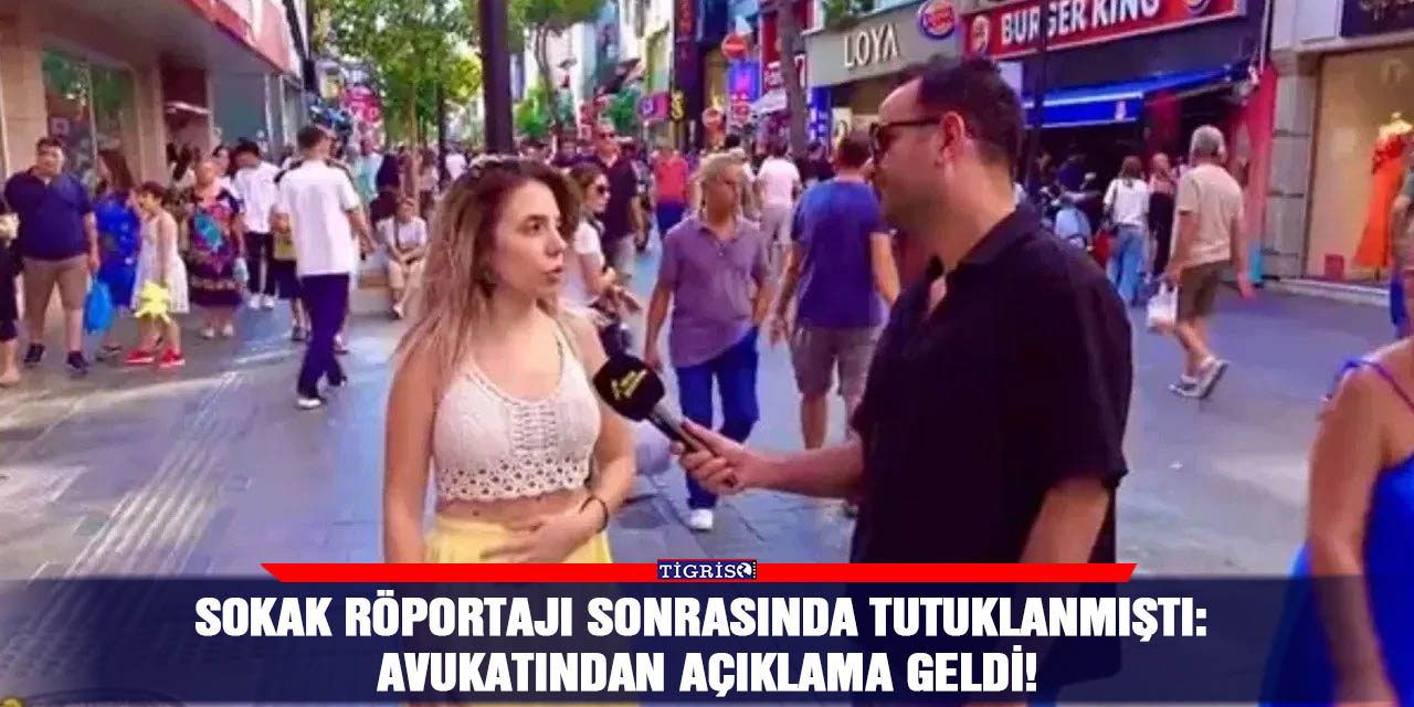 Sokak röportajı sonrasında tutuklanmıştı:  Avukatından açıklama geldi!