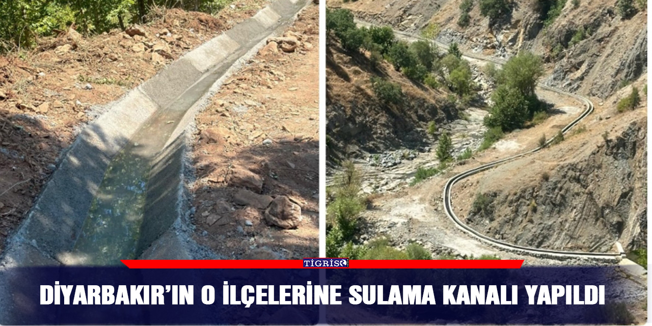 Diyarbakır’ın O ilçelerine sulama kanalı yapıldı