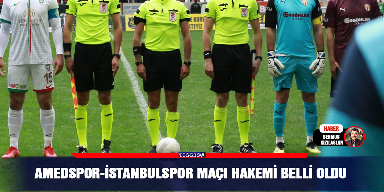 Amedspor-İstanbulspor maçı hakemi belli oldu