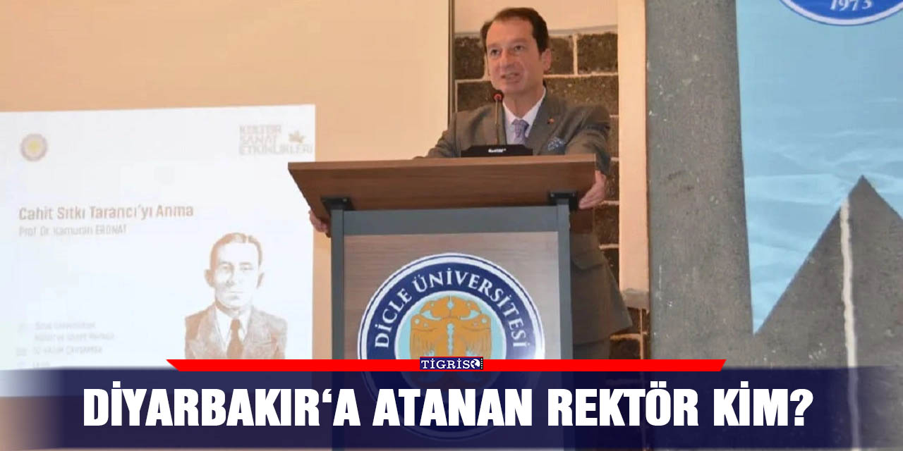 Diyarbakır ‘a atanan Rektör kim?