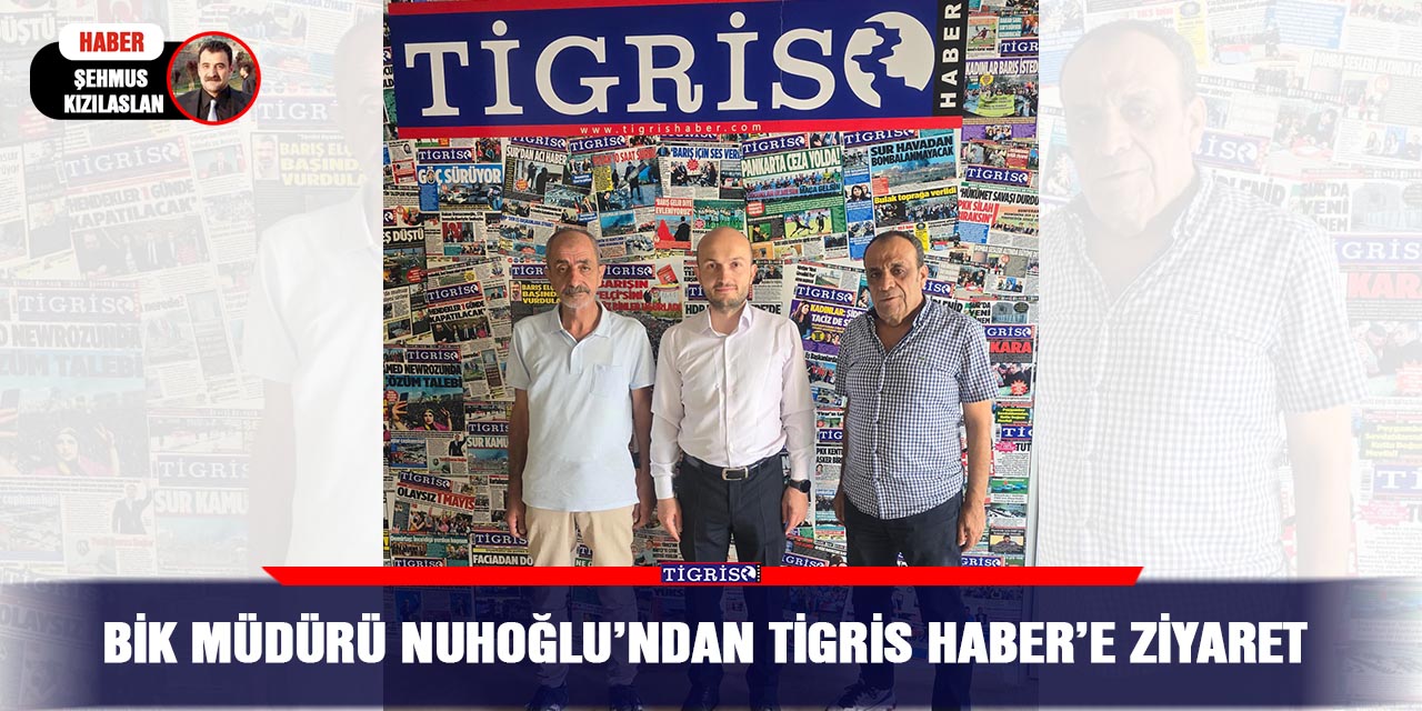 BİK Müdürü Nuhoğlu’ndan Tigris Haber’e ziyaret