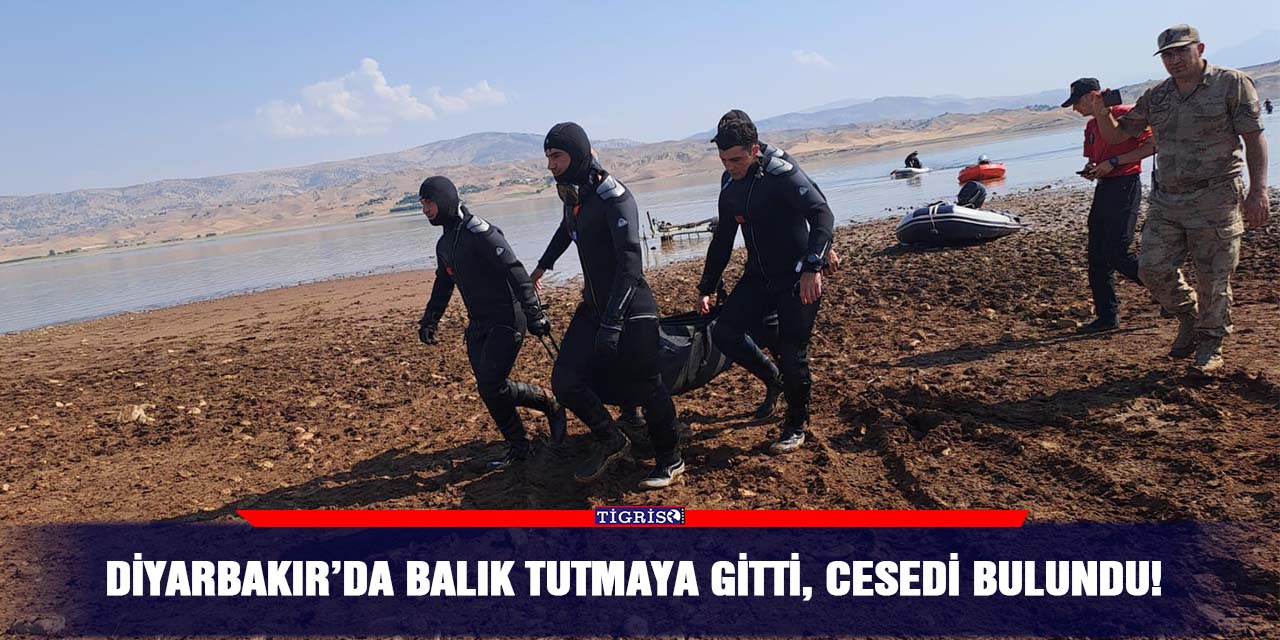 Diyarbakır’da balık tutmaya gitti, cesedi bulundu!