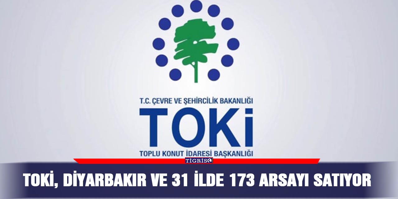 TOKİ, Diyarbakır ve 31 ilde 173 arsayı satıyor