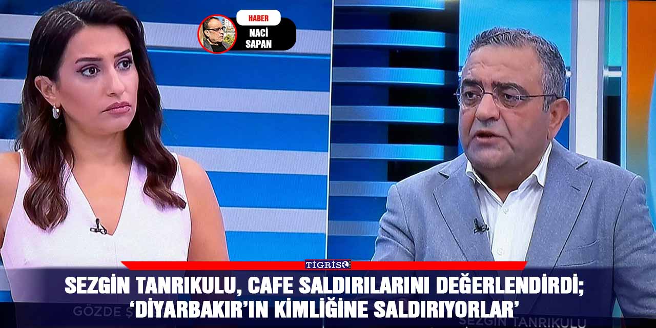 Sezgin Tanrıkulu, cafe saldırılarını değerlendirdi; ‘Diyarbakır’ın kimliğine saldırıyorlar’