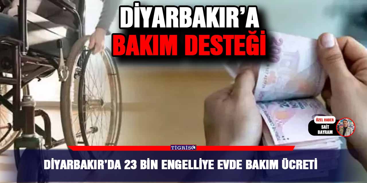 Diyarbakır’da 23 bin engelliye Evde Bakım ücreti