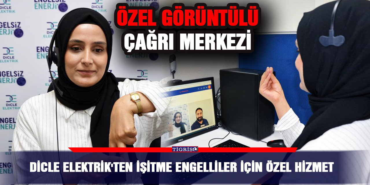 Dicle Elektrik'ten işitme engelliler için özel hizmet