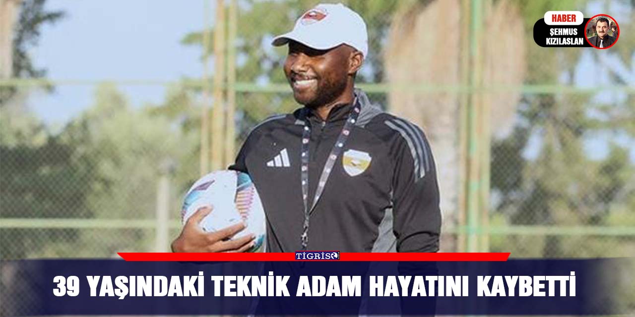 39 Yaşındaki Teknik Adam hayatını kaybetti