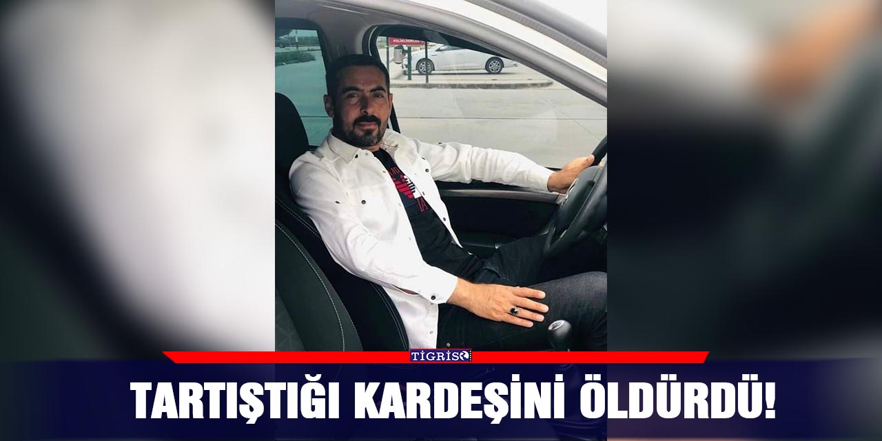 Tartıştığı kardeşini öldürdü!