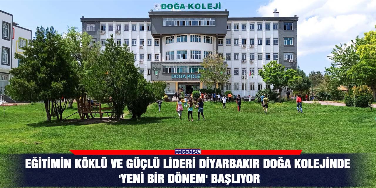 Eğitimin köklü ve güçlü lideri Diyarbakır Doğa Kolejinde 'YENİ BİR DÖNEM' başlıyor