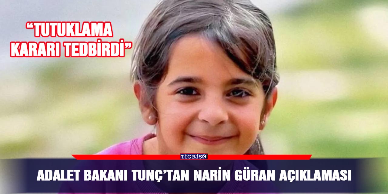 Adalet Bakanı Tunç’tan Narin Güran açıklaması