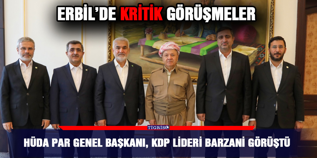 HÜDA PAR Genel Başkanı, KDP Lideri Barzani görüştü