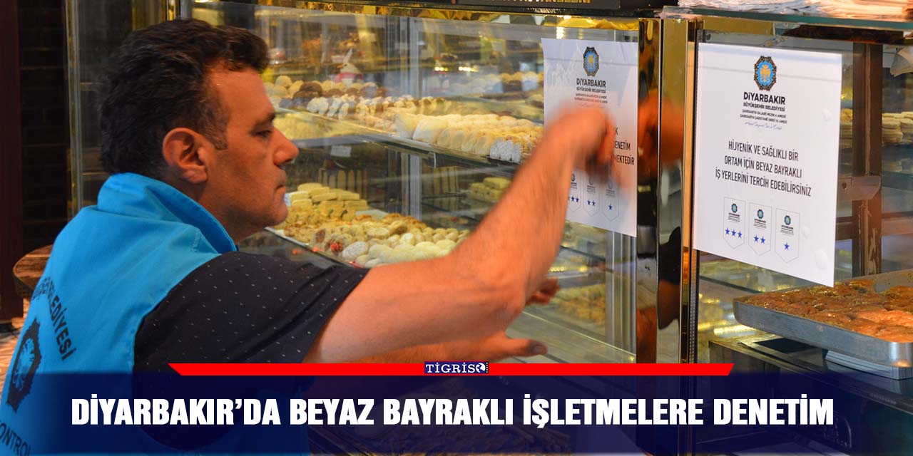 Diyarbakır’da Beyaz Bayraklı işletmelere denetim