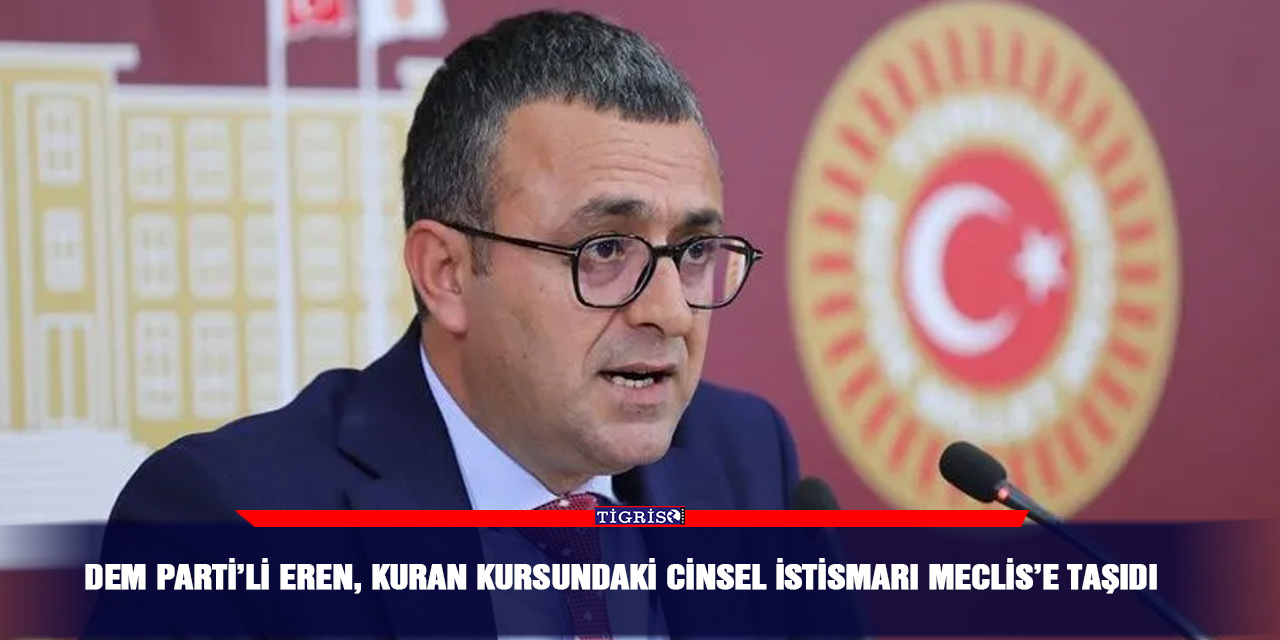 DEM Parti’li Eren, Kuran kursundaki cinsel istismarı Meclis’e taşıdı