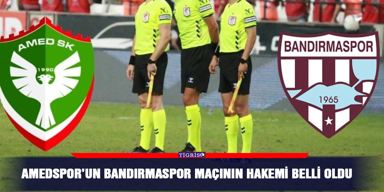 Amedspor’un Bandırmaspor maçının hakemi belli oldu