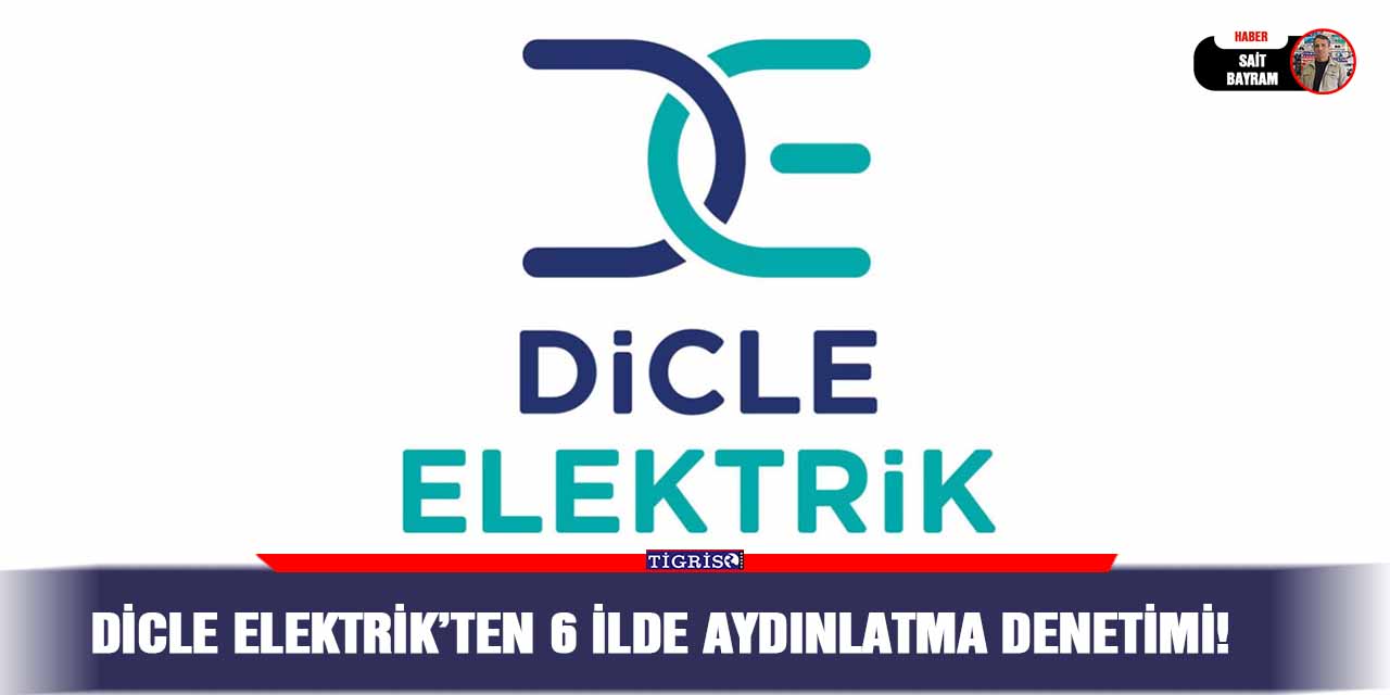 Dicle Elektrik’ten 6 İlde aydınlatma denetimi!