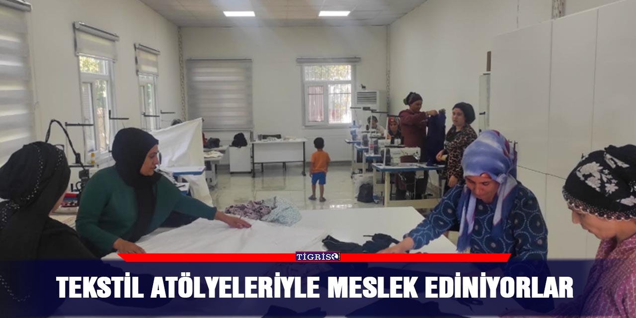 Tekstil atölyeleriyle meslek ediniyorlar