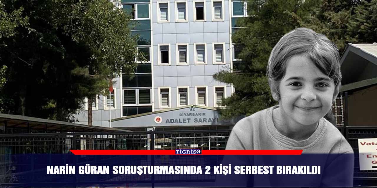 Narin Güran soruşturmasında 2 kişi serbest bırakıldı