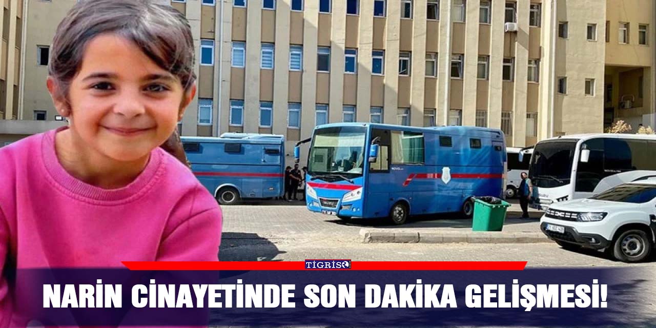 Narin cinayetinde son dakika gelişmesi!