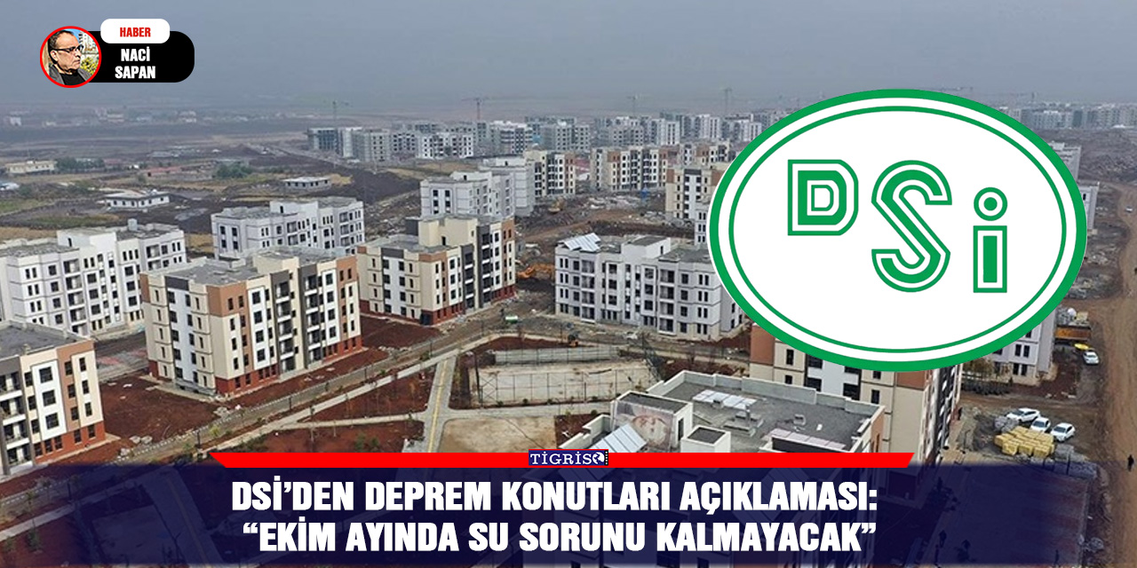 DSİ’den deprem konutları açıklaması: “Ekim ayında su sorunu kalmayacak”