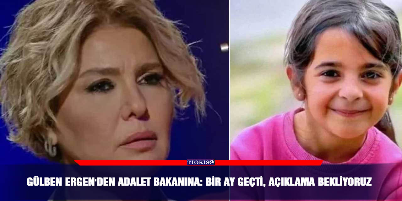 Gülben Ergen'den Adalet Bakanına: Bir ay geçti, açıklama bekliyoruz