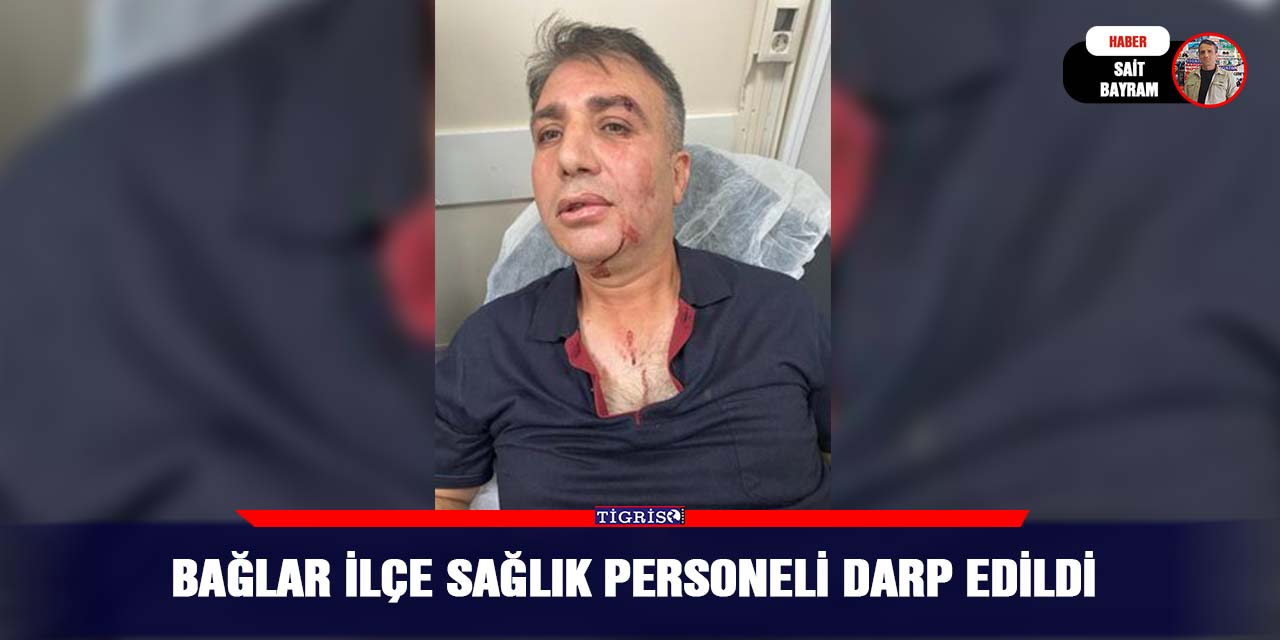 Bağlar ilçe sağlık personeli darp edildi