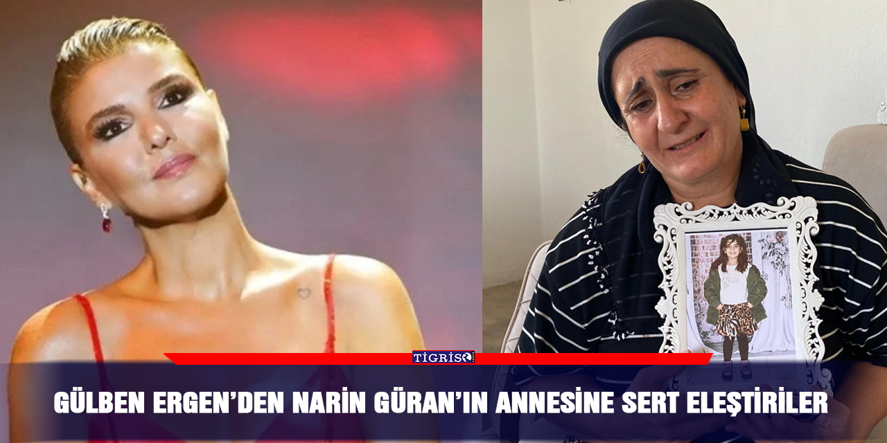 Gülben Ergen’den Narin Güran’ın Annesine Sert Eleştiriler