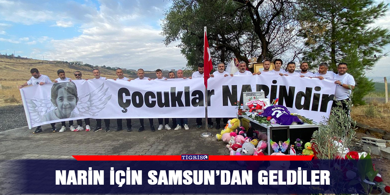 Narin için Samsun’dan geldiler