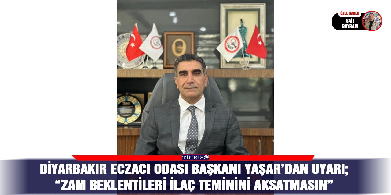 Diyarbakır Eczacı Odası Başkanı Yaşar’dan uyarı