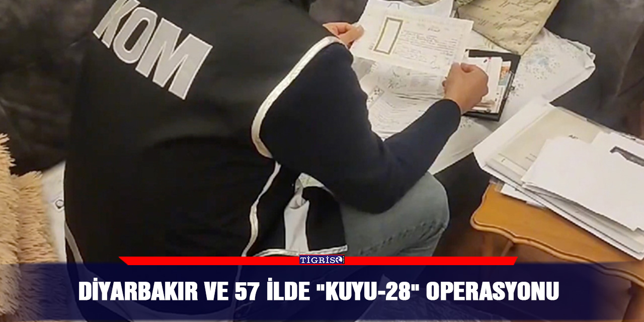 Diyarbakır ve 57 İlde "Kuyu-28" operasyonu