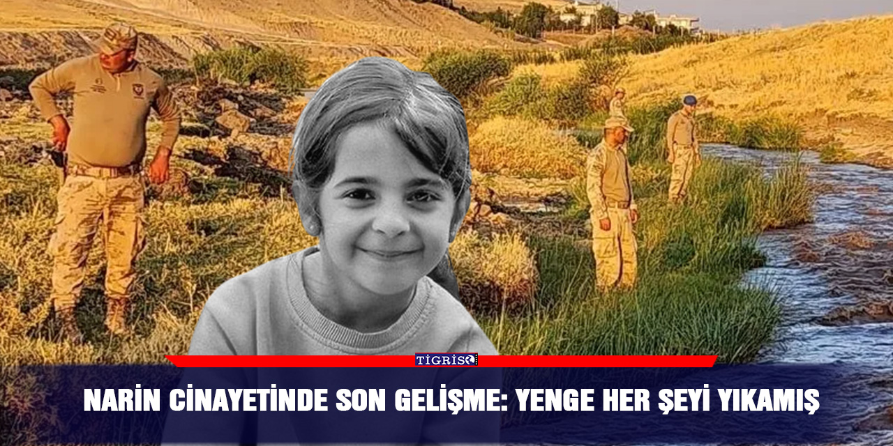 Narin cinayetinde son gelişme: Yenge her şeyi yıkamış