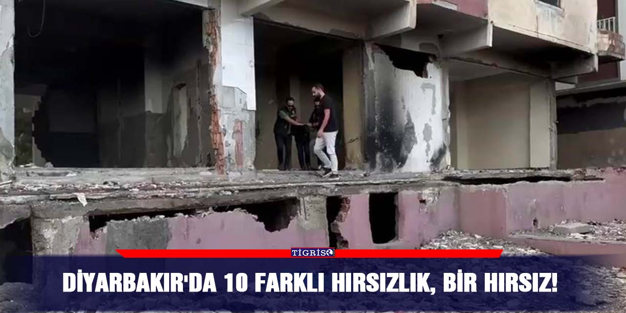 Diyarbakır'da 10 farklı hırsızlık, bir hırsız!