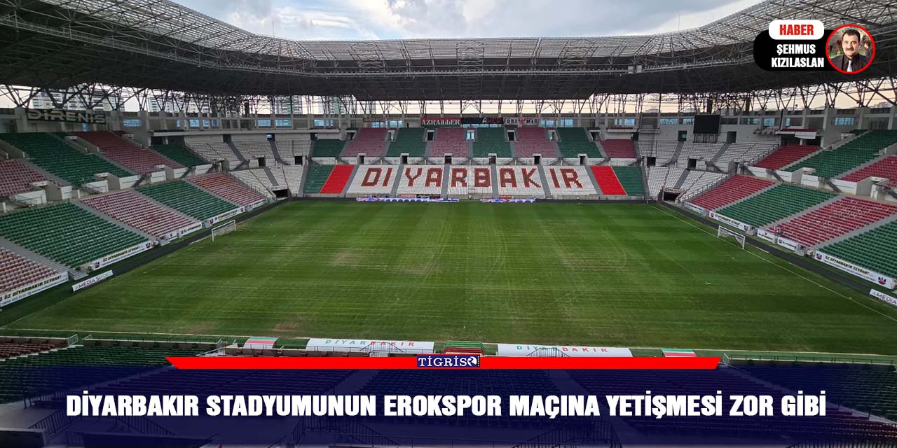 Diyarbakır stadyumunun Erokspor maçına yetişmesi zor gibi