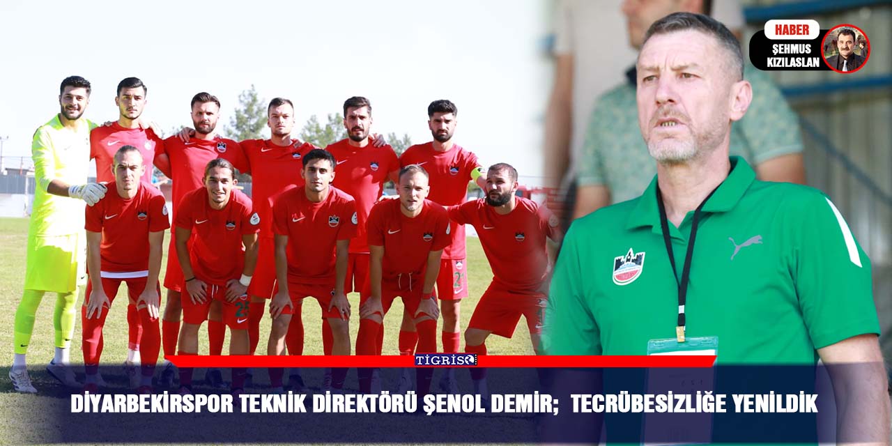 Diyarbekirspor Teknik direktörü Şenol Demir;  tecrübesizliğe yenildik