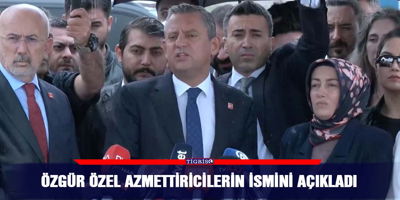 Özgür Özel azmettiricilerin ismini açıkladı