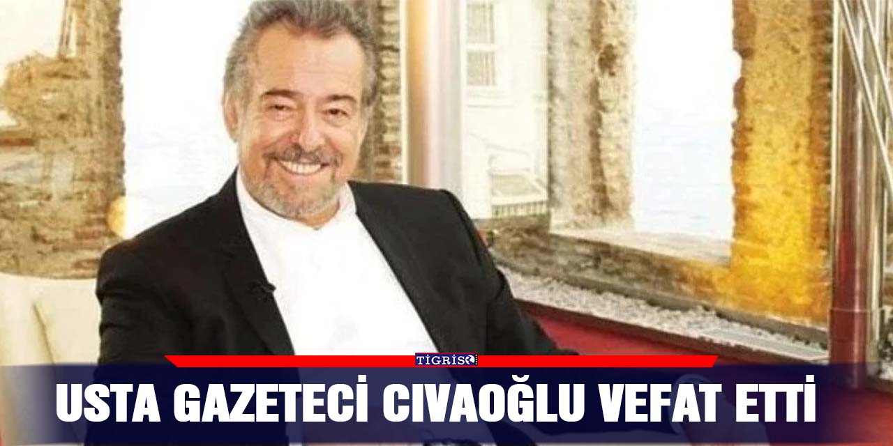 Usta Gazeteci Cıvaoğlu vefat etti