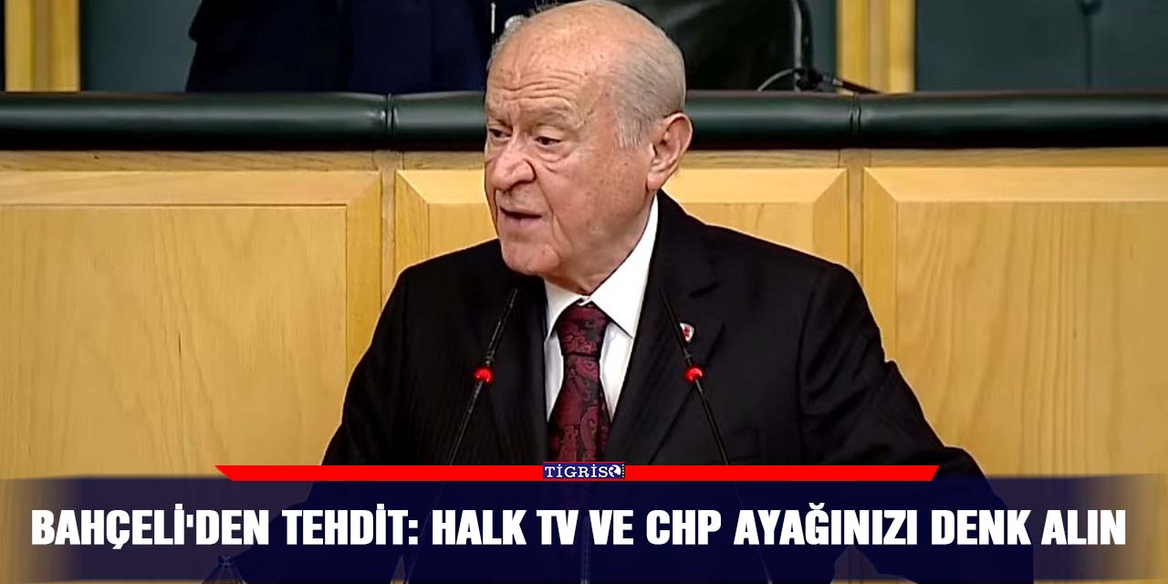 Bahçeli'den tehdit: Halk TV ve CHP ayağınızı denk alın