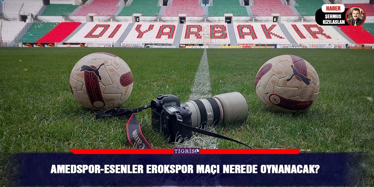 Amedspor-Esenler Erokspor maçı nerede oynanacak?