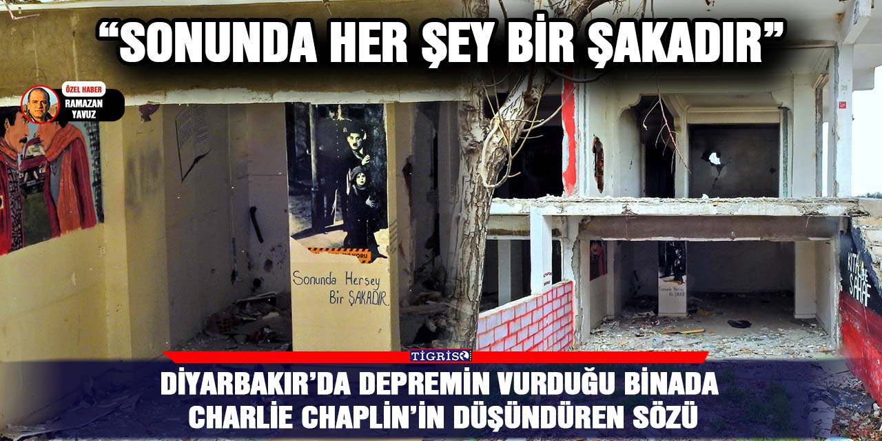 Diyarbakır’da Depremin vurduğu binada Charlie Chaplin’in düşündüren sözü