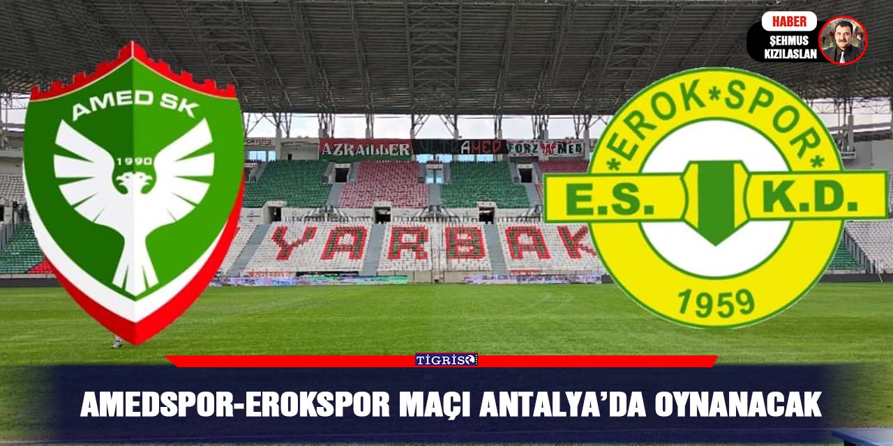 Amedspor-Erokspor maçı Antalya’da oynanacak