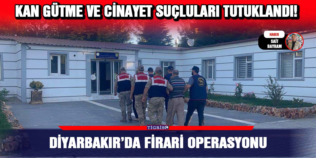 Diyarbakır’da firari operasyonu