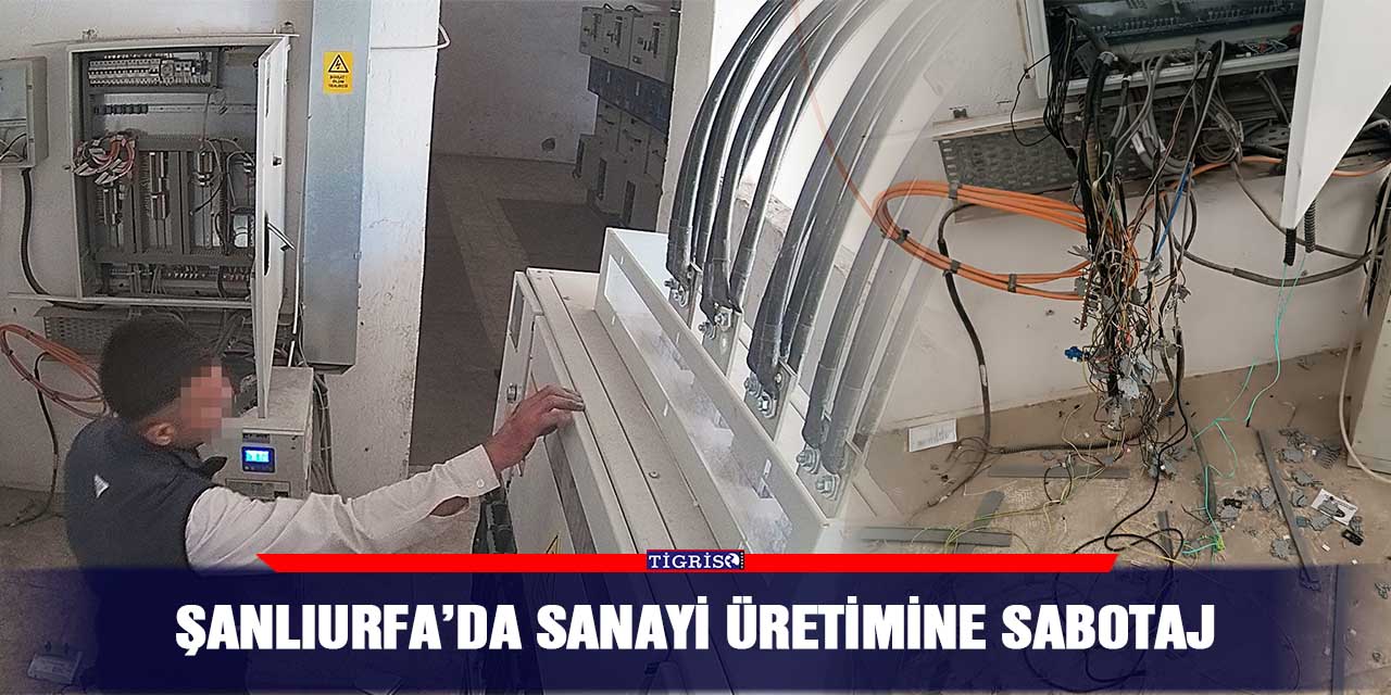 Şanlıurfa’da sanayi üretimine sabotaj