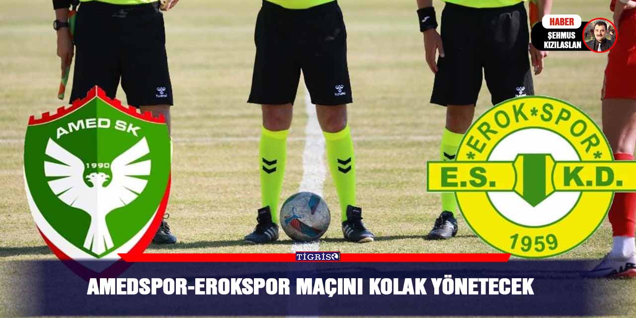 Amedspor-Erokspor maçını kolak yönetecek