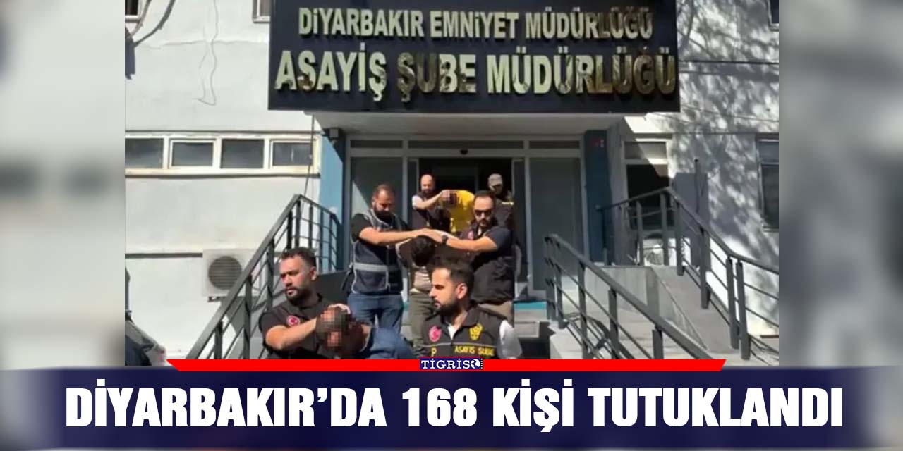 Diyarbakır’da 168 kişi tutuklandı