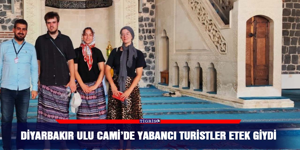 Diyarbakır Ulu Cami’de yabancı turistler etek giydi